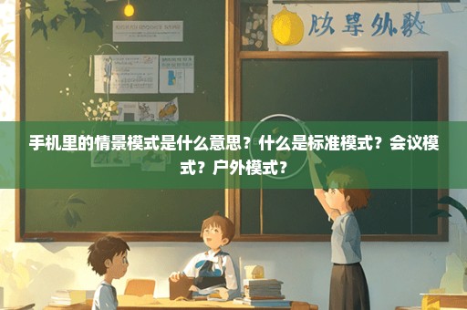 手机里的情景模式是什么意思？什么是标准模式？会议模式？户外模式？