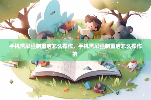 手机黑屏强制重启怎么操作，手机黑屏强制重启怎么操作的 