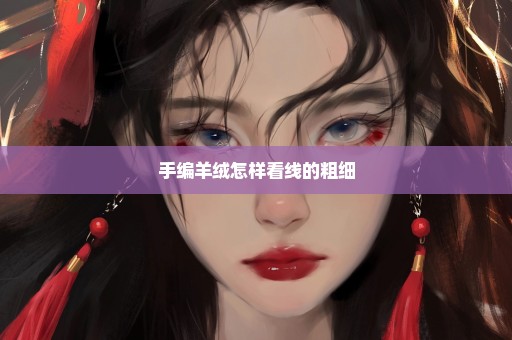 手编羊绒怎样看线的粗细