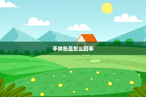 手肿胀是怎么回事