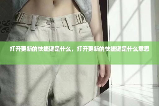 打开更新的快捷键是什么，打开更新的快捷键是什么意思 