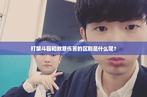 打架斗殴和故意伤害的区别是什么呢？