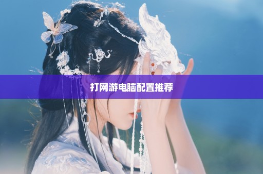打网游电脑配置推荐