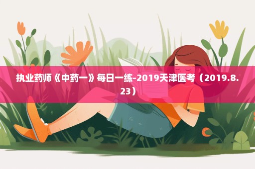 执业药师《中药一》每日一练-2019天津医考（2019.8.23）