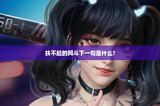 扶不起的阿斗下一句是什么?