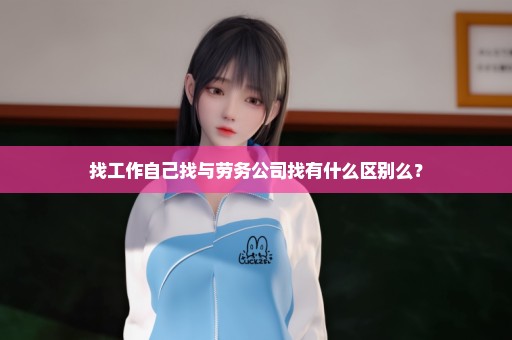 找工作自己找与劳务公司找有什么区别么？