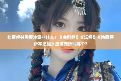 抄写经书需要注意些什么？《金刚经》《坛经》《地藏菩萨本愿经》应该先抄写哪个？