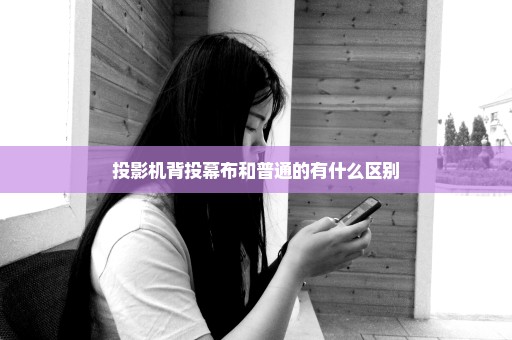 投影机背投幕布和普通的有什么区别