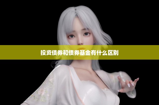 投资债券和债券基金有什么区别