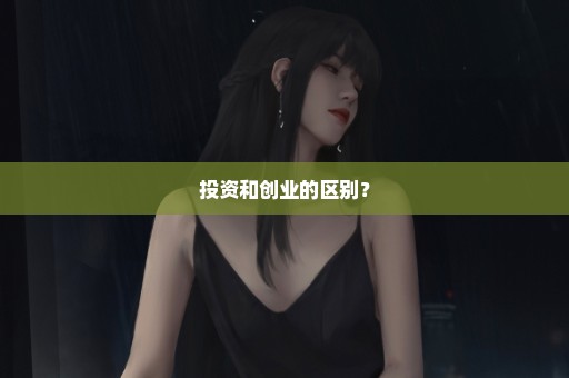 投资和创业的区别？