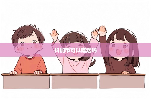 抖加币可以赠送吗