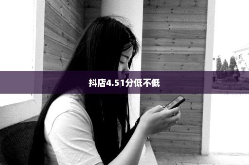 抖店4.51分低不低