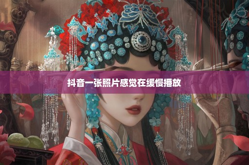抖音一张照片感觉在缓慢播放