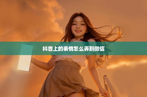 抖音上的表情怎么弄到微信