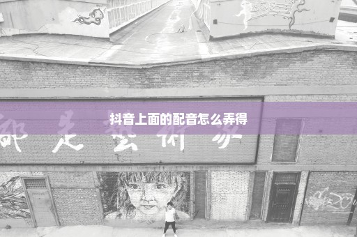 抖音上面的配音怎么弄得