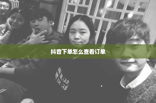 抖音下单怎么查看订单