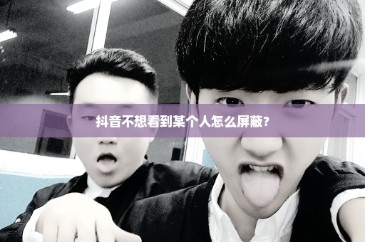 抖音不想看到某个人怎么屏蔽？