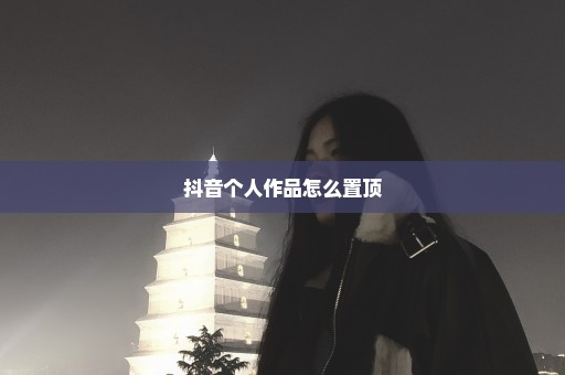 抖音个人作品怎么置顶