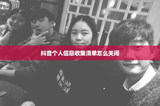 抖音个人信息收集清单怎么关闭