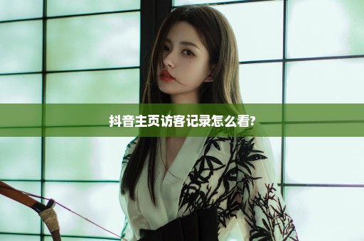 抖音主页访客记录怎么看?