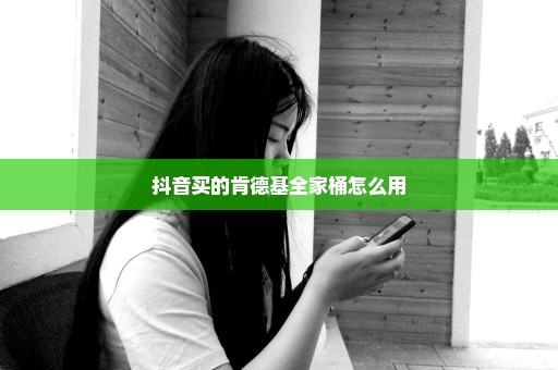 抖音买的肯德基全家桶怎么用