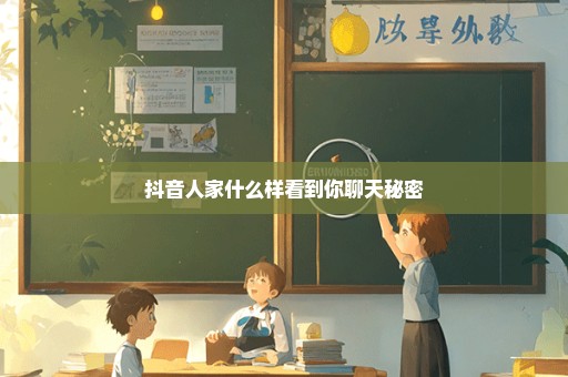 抖音人家什么样看到你聊天秘密