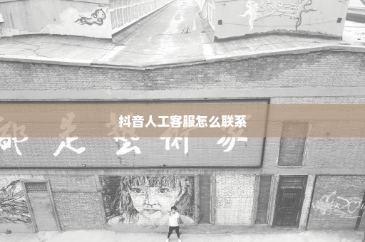 抖音人工客服怎么联系