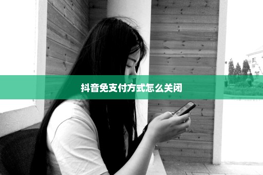 抖音免支付方式怎么关闭
