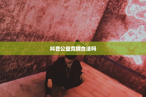 抖音公益竞猜合法吗