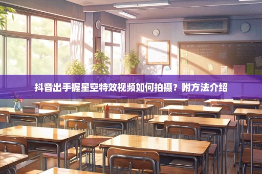 抖音出手握星空特效视频如何拍摄？附方法介绍
