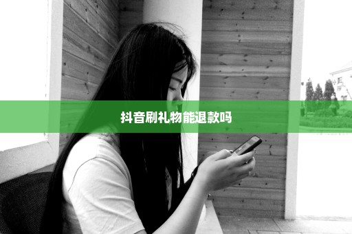 抖音刷礼物能退款吗