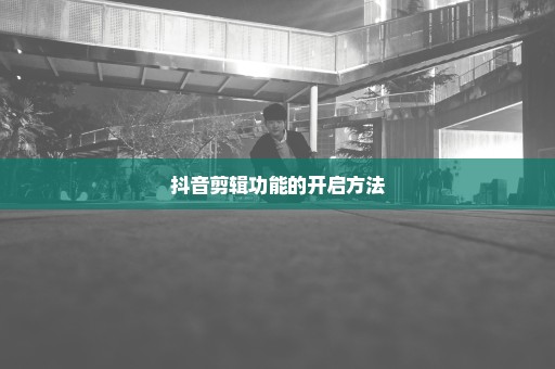 抖音剪辑功能的开启方法