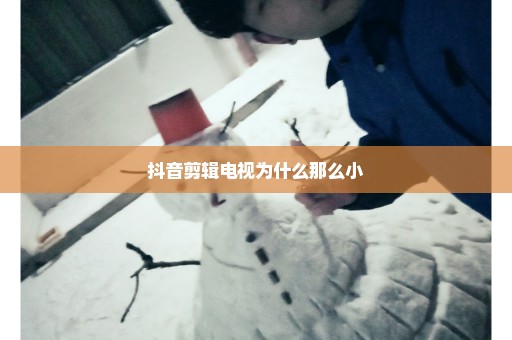 抖音剪辑电视为什么那么小