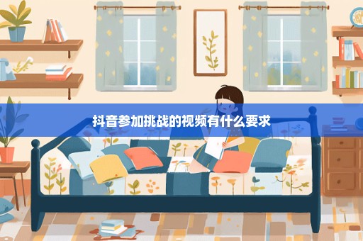 抖音参加挑战的视频有什么要求