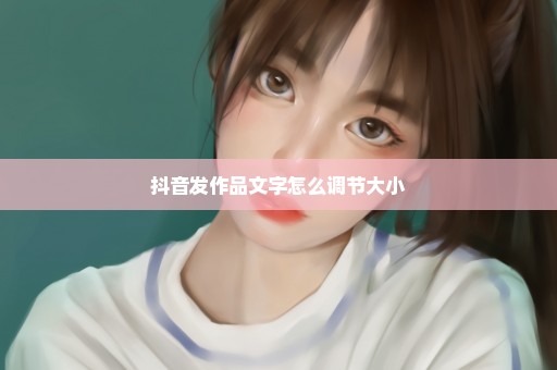 抖音发作品文字怎么调节大小