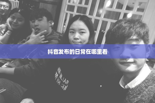 抖音发布的日常在哪里看