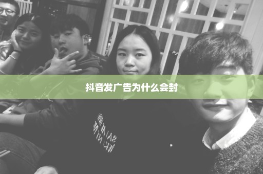 抖音发广告为什么会封