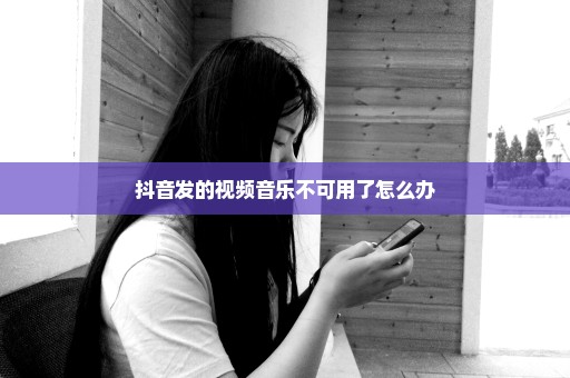 抖音发的视频音乐不可用了怎么办