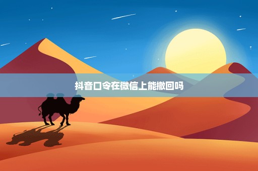 抖音口令在微信上能撤回吗