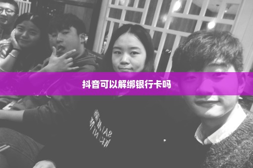 抖音可以解绑银行卡吗