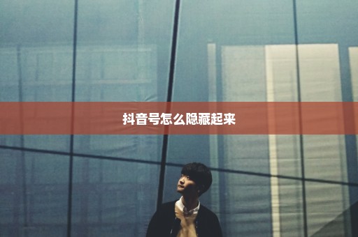 抖音号怎么隐藏起来