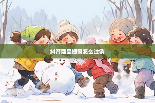 抖音商品橱窗怎么注销