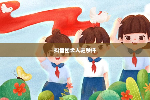 抖音团长入驻条件
