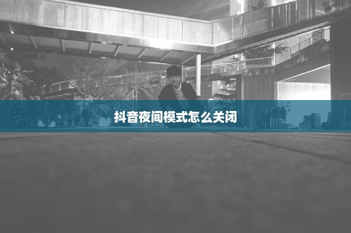 抖音夜间模式怎么关闭
