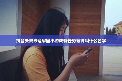 抖音夫妻改造家园小游戏有任务筹钱叫什么名字