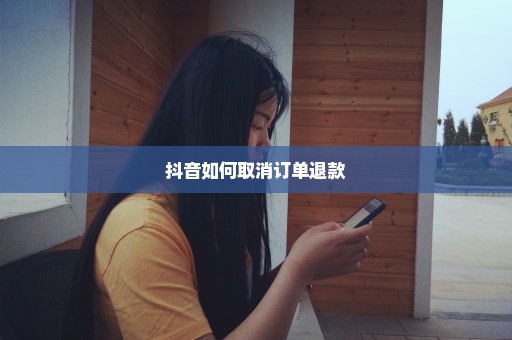 抖音如何取消订单退款