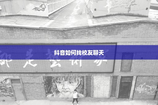 抖音如何找校友聊天