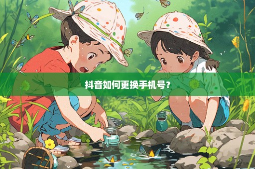 抖音如何更换手机号？