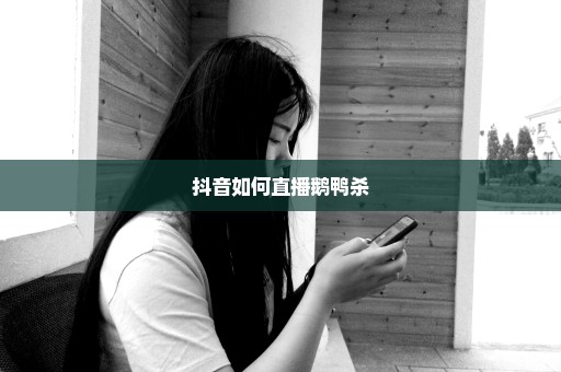 抖音如何直播鹅鸭杀