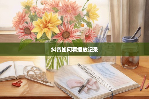 抖音如何看播放记录